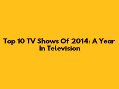 Top 10 TV Shows Of 2014: A Year In Television