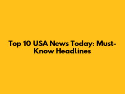 Top 10 USA News Today: Must-Know Headlines