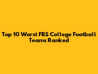 Top 10 Worst FBS College Football Teams Ranked