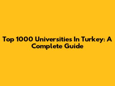 Top 1000 Universities In Turkey: A Complete Guide