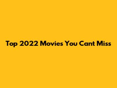 Top 2022 Movies You Can't Miss