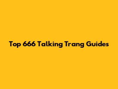 Top 666 Talking Trang Guides