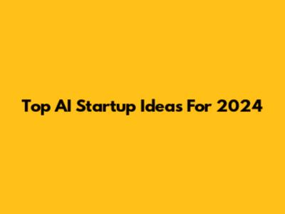 Top AI Startup Ideas For 2024
