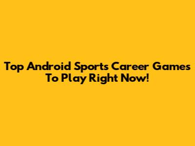 Top Android Sports Career Games To Play Right Now!
