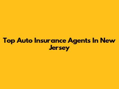 Top Auto Insurance Agents In New Jersey