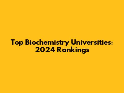 Top Biochemistry Universities: 2024 Rankings