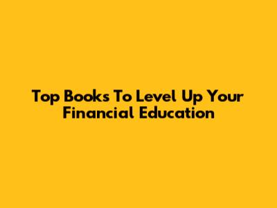 Top Books To Level Up Your Financial Education