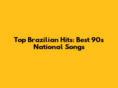 Top Brazilian Hits: Best 90s National Songs