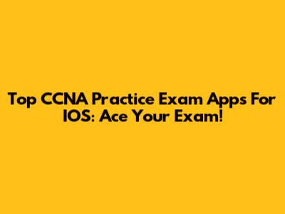 Top CCNA Practice Exam Apps For IOS: Ace Your Exam!