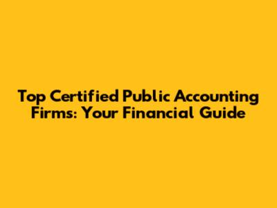 Top Certified Public Accounting Firms: Your Financial Guide
