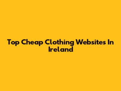 Top Cheap Clothing Websites In Ireland