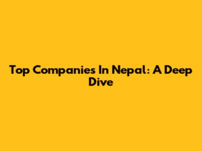 Top Companies In Nepal: A Deep Dive