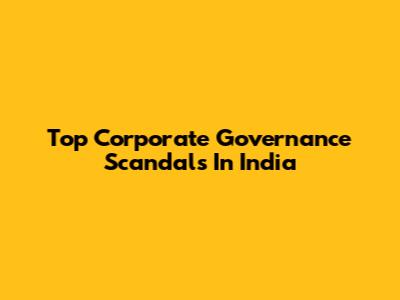 Top Corporate Governance Scandals In India