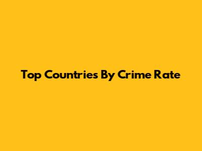 Top Countries By Crime Rate