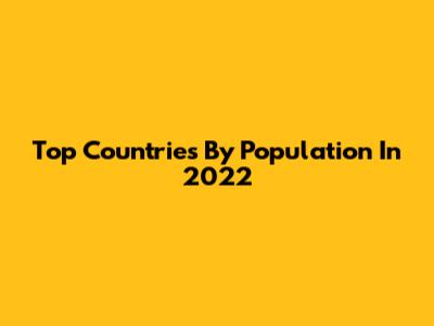 Top Countries By Population In 2022