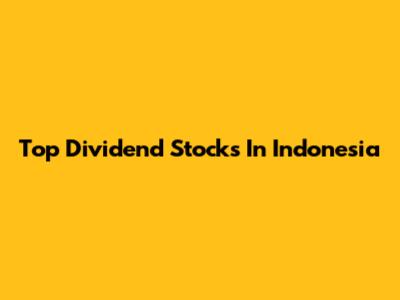 Top Dividend Stocks In Indonesia