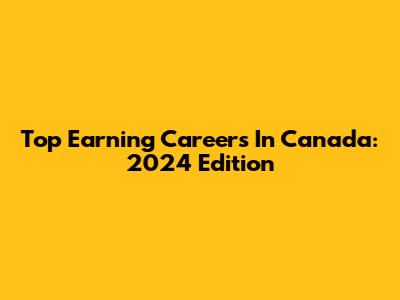 Top Earning Careers In Canada: 2024 Edition