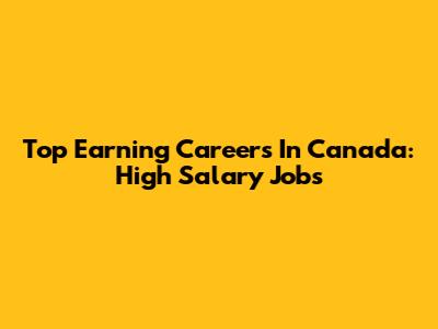 Top Earning Careers In Canada: High Salary Jobs