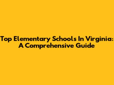 Top Elementary Schools In Virginia: A Comprehensive Guide