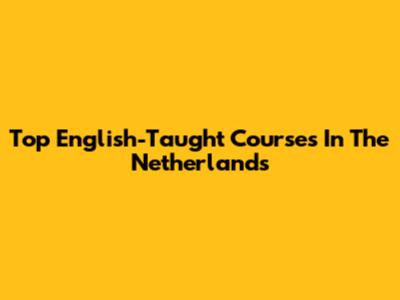 Top English-Taught Courses In The Netherlands