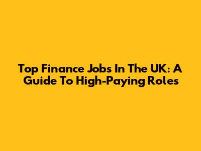 Top Finance Jobs In The UK: A Guide To High-Paying Roles