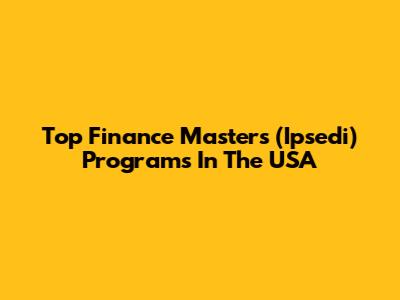 Top Finance Masters (Ipsedi) Programs In The USA