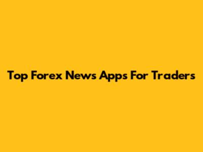 Top Forex News Apps For Traders