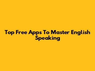Top Free Apps To Master English Speaking