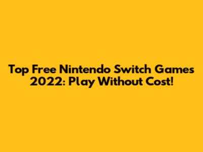 Top Free Nintendo Switch Games 2022: Play Without Cost!