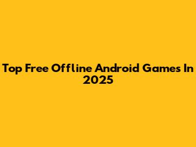 Top Free Offline Android Games In 2025