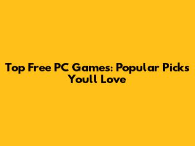 Top Free PC Games: Popular Picks You'll Love