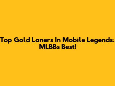 Top Gold Laners In Mobile Legends: MLBB's Best!