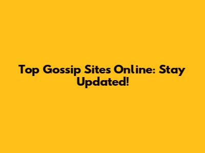 Top Gossip Sites Online: Stay Updated!