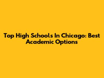 Top High Schools In Chicago: Best Academic Options
