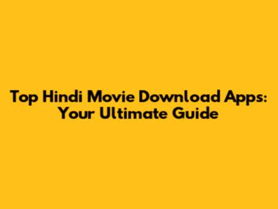 Top Hindi Movie Download Apps: Your Ultimate Guide