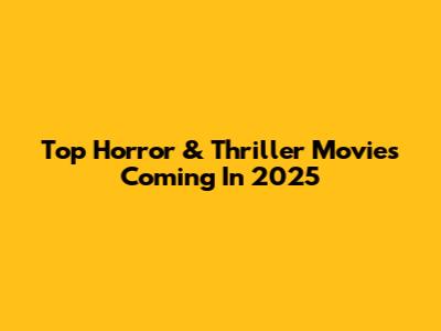 Top Horror & Thriller Movies Coming In 2025