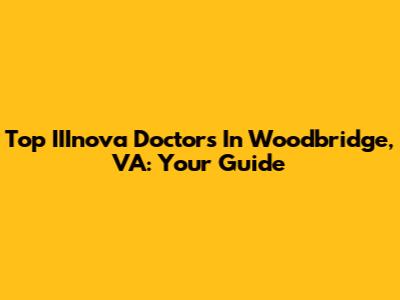 Top IIInova Doctors In Woodbridge, VA: Your Guide