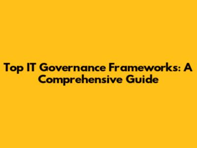 Top IT Governance Frameworks: A Comprehensive Guide
