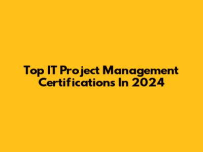 Top IT Project Management Certifications In 2024