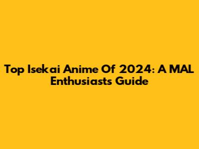 Top Isekai Anime Of 2024: A MAL Enthusiast's Guide