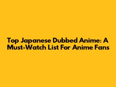 Top Japanese Dubbed Anime: A Must-Watch List For Anime Fans