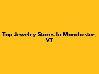 Top Jewelry Stores In Manchester, VT