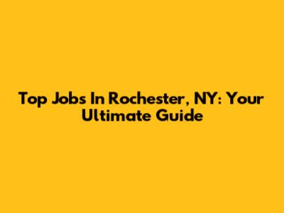 Top Jobs In Rochester, NY: Your Ultimate Guide
