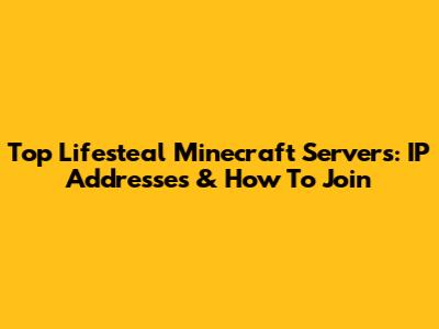 Top Lifesteal Minecraft Servers: IP Addresses & How To Join