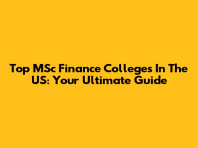 Top MSc Finance Colleges In The US: Your Ultimate Guide