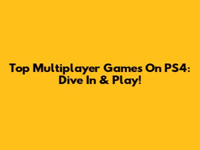 Top Multiplayer Games On PS4: Dive In & Play!