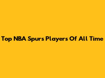 Top NBA Spurs Players Of All Time