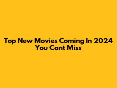 Top New Movies Coming In 2024 You Can't Miss