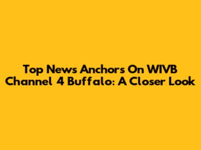 Top News Anchors On WIVB Channel 4 Buffalo: A Closer Look