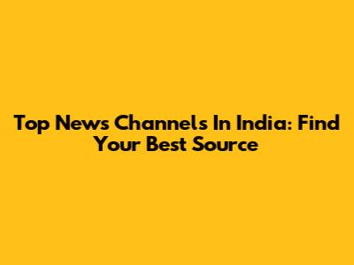 Top News Channels In India: Find Your Best Source